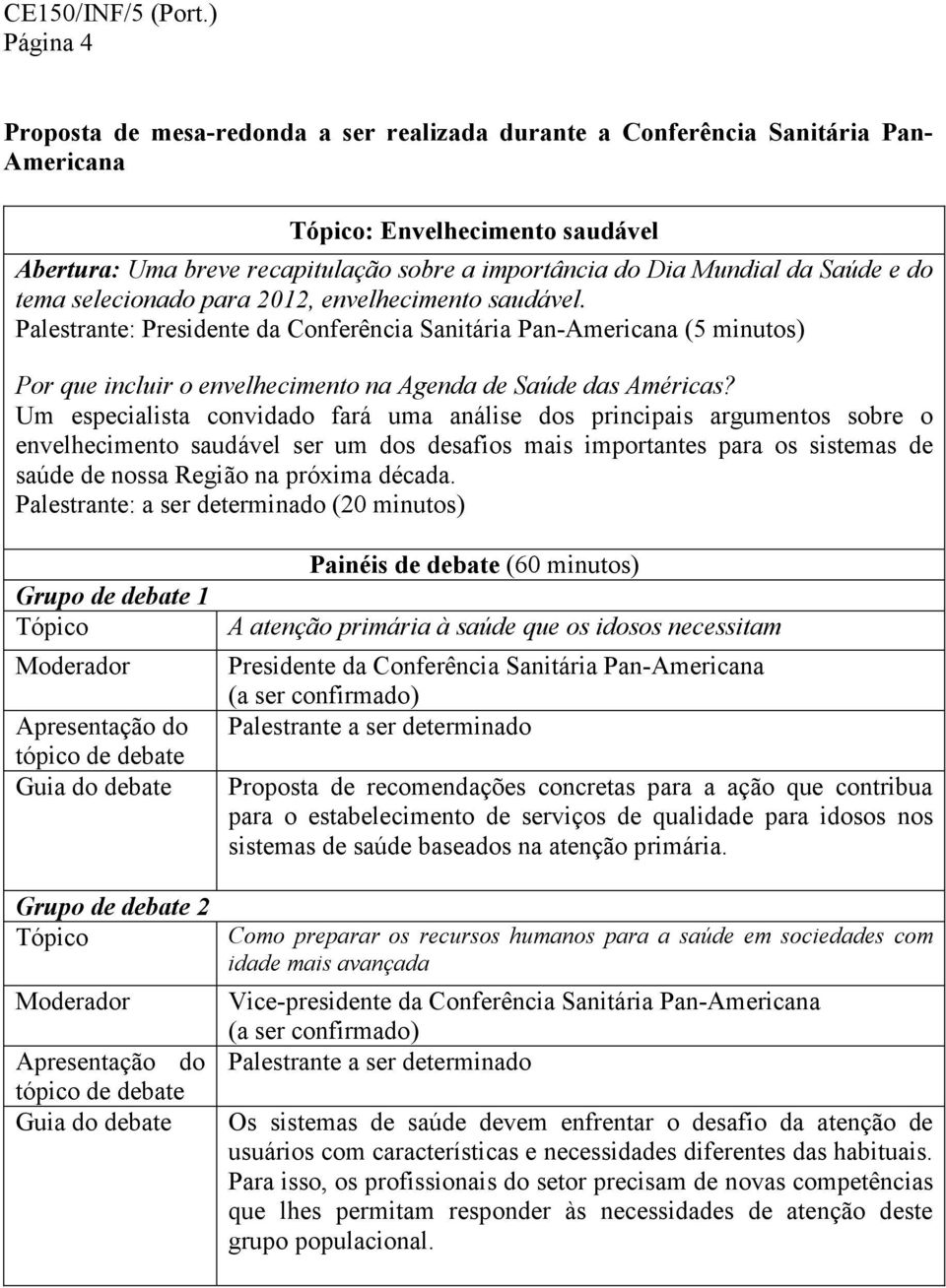 Palestrante: Presidente da Conferência Sanitária Pan-Americana (5 minutos) Por que incluir o envelhecimento na Agenda de Saúde das Américas?