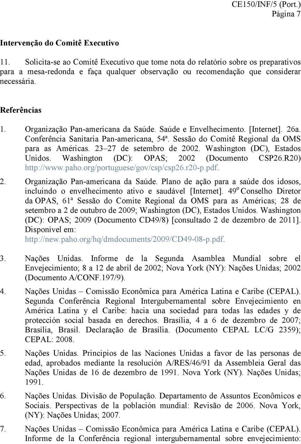 Organização Pan-americana da Saúde. Saúde e Envelhecimento. [Internet]. 26a. Conferência Sanitaria Pan-americana, 54ª. Sessão do Comitê Regional da OMS para as Américas. 23 27 de setembro de 2002.