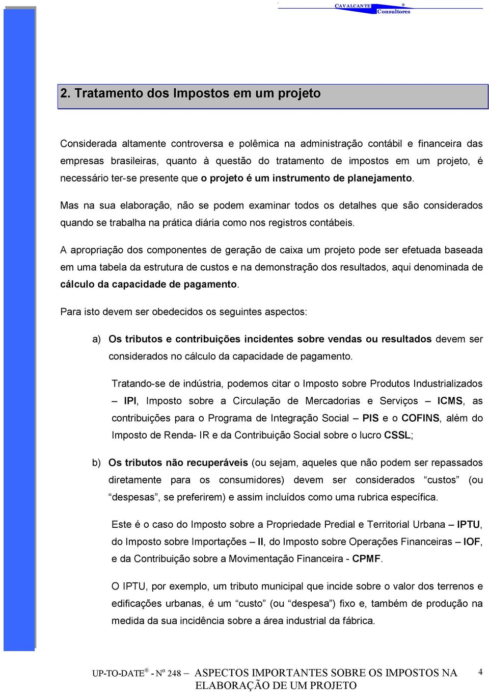 Mas na sua elaboração, não se podem examinar todos os detalhes que são considerados quando se trabalha na prática diária como nos registros contábeis.