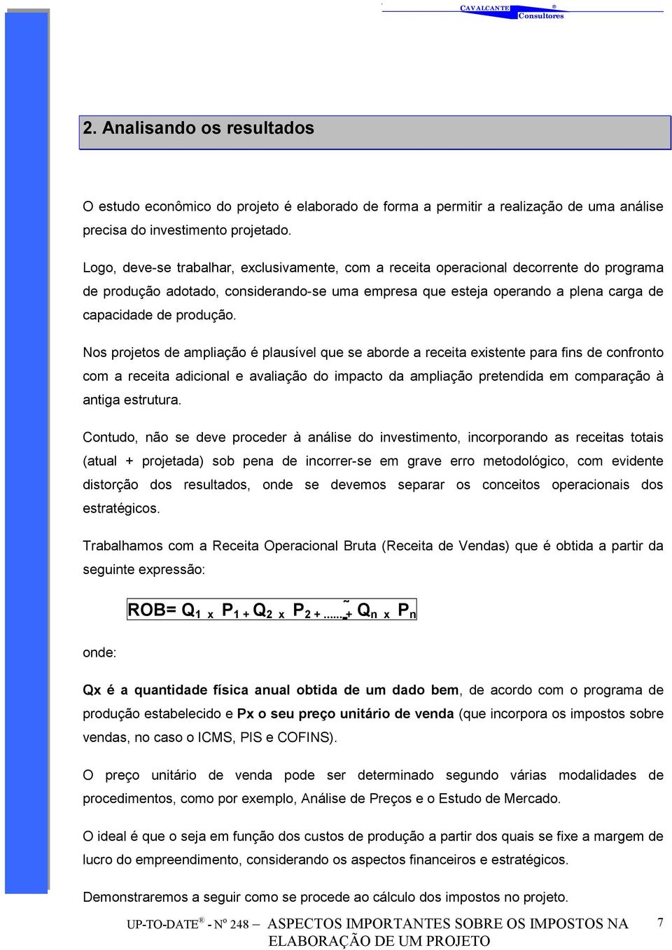 Nos projetos de ampliação é plausível que se aborde a receita existente para fins de confronto com a receita adicional e avaliação do impacto da ampliação pretendida em comparação à antiga estrutura.