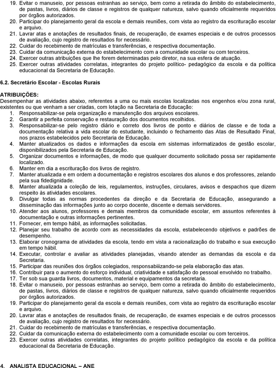 Lavrar atas e anotações de resultados finais, de recuperação, de exames especiais e de outros processos de avaliação, cujo registro de resultados for necessário. 22.