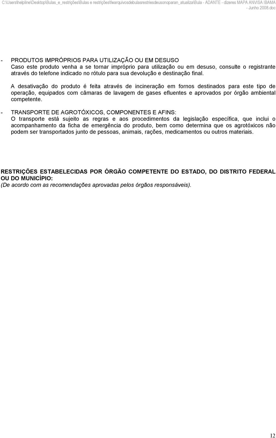 A desativação do produto é feita através de incineração em fornos destinados para este tipo de operação, equipados com câmaras de lavagem de gases efluentes e aprovados por órgão ambiental competente.