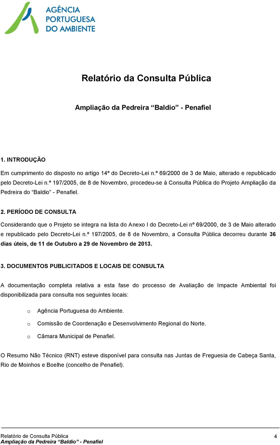 PERÍODO DE CONSULTA Considerando que o Projeto se integra na lista do Anexo I do Decreto-Lei nº 69/2000, de 3 de Maio alterado e republicado pelo Decreto-Lei n.