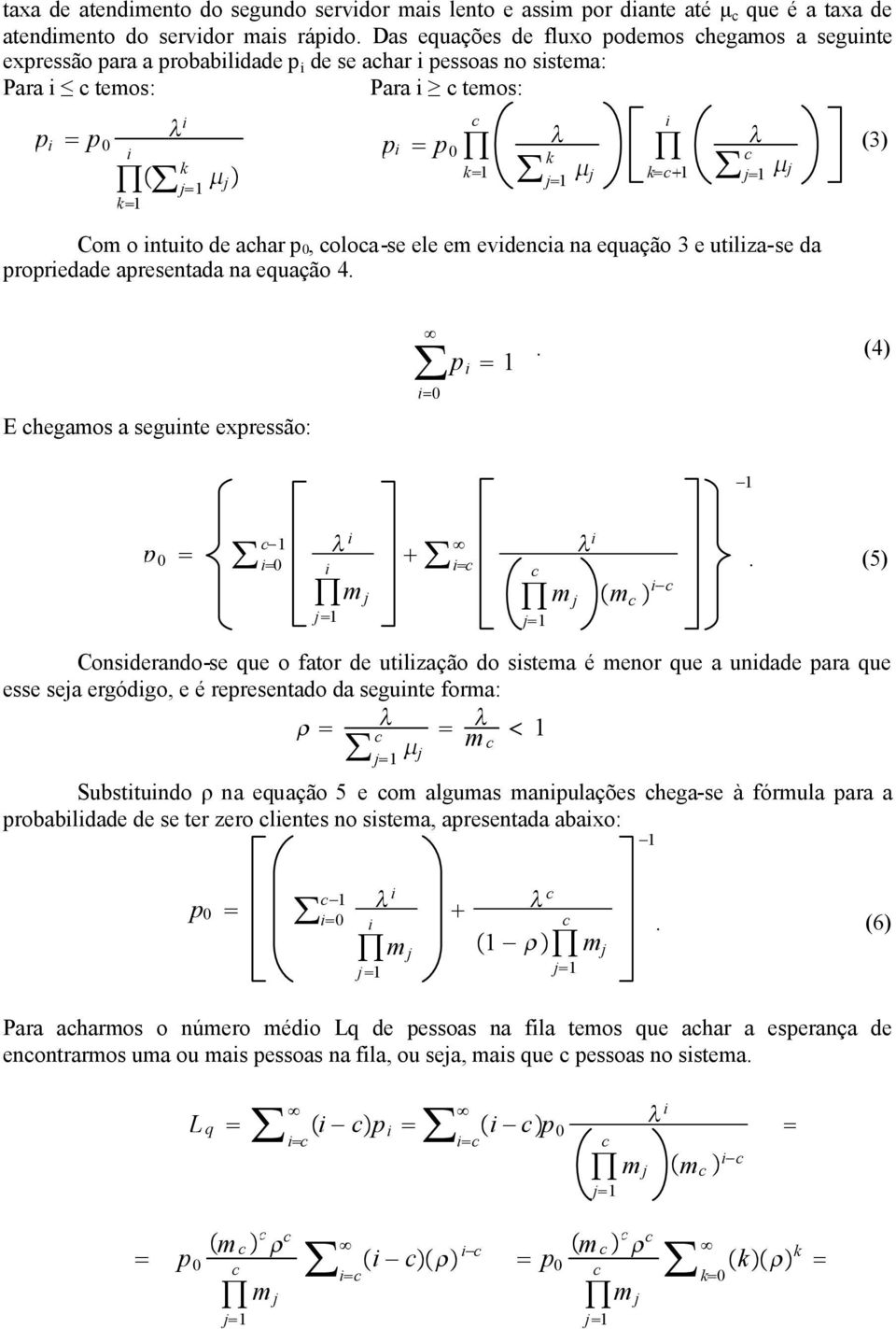 intuito de ahar p 0, oloa-se ele em evidenia na equação 3 e utiliza-se da propriedade apresentada na equação 4. (3) E hegamos a seguinte expressão: p i 1 i0. (4) 1 p 0 1 i0 i i m j j1 i i m j m i j1.