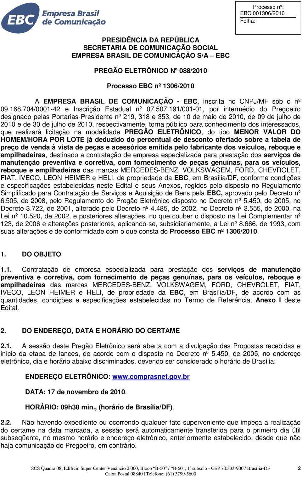 191/001-01, por intermédio do Pregoeiro designado pelas Portarias-Presidente nº 219, 318 e 353, de 10 de maio de 2010, de 09 de julho de 2010 e de 30 de julho de 2010, respectivamente, torna público