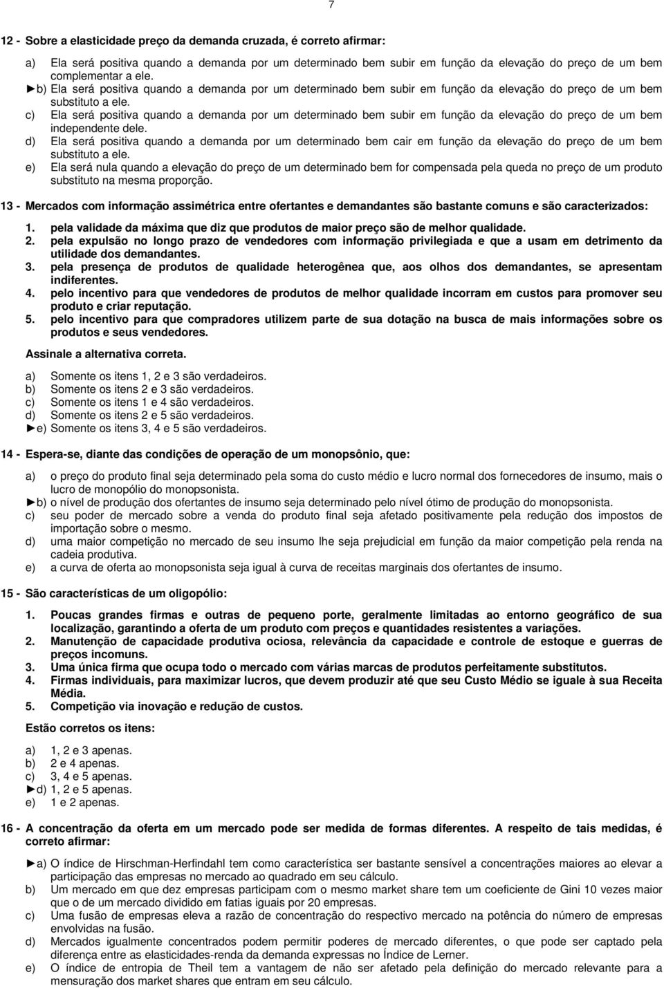 c) Ela será positiva quando a demanda por um determinado bem subir em função da elevação do preço de um bem independente dele.