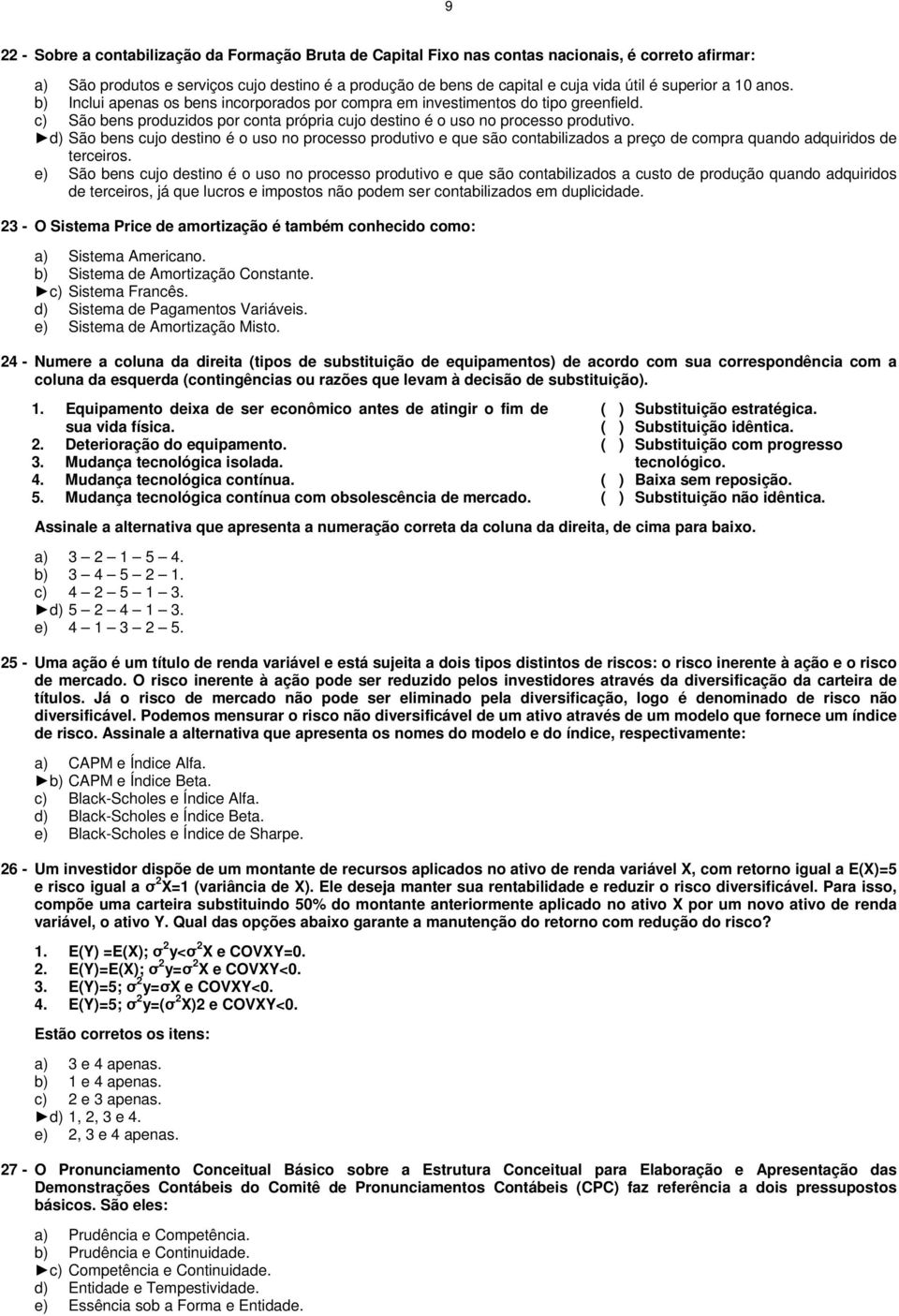 d) São bens cujo destino é o uso no processo produtivo e que são contabilizados a preço de compra quando adquiridos de terceiros.