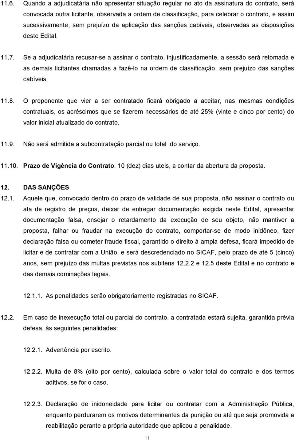 Se a adjudicatária recusar-se a assinar o contrato, injustificadamente, a sessão será retomada e as demais licitantes chamadas a fazê-lo na ordem de classificação, sem prejuízo das sanções cabíveis.