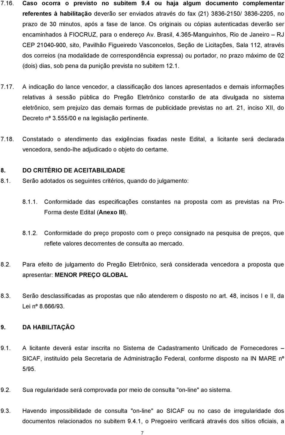 Os originais ou cópias autenticadas deverão ser encaminhados à FIOCRUZ, para o endereço Av. Brasil, 4.