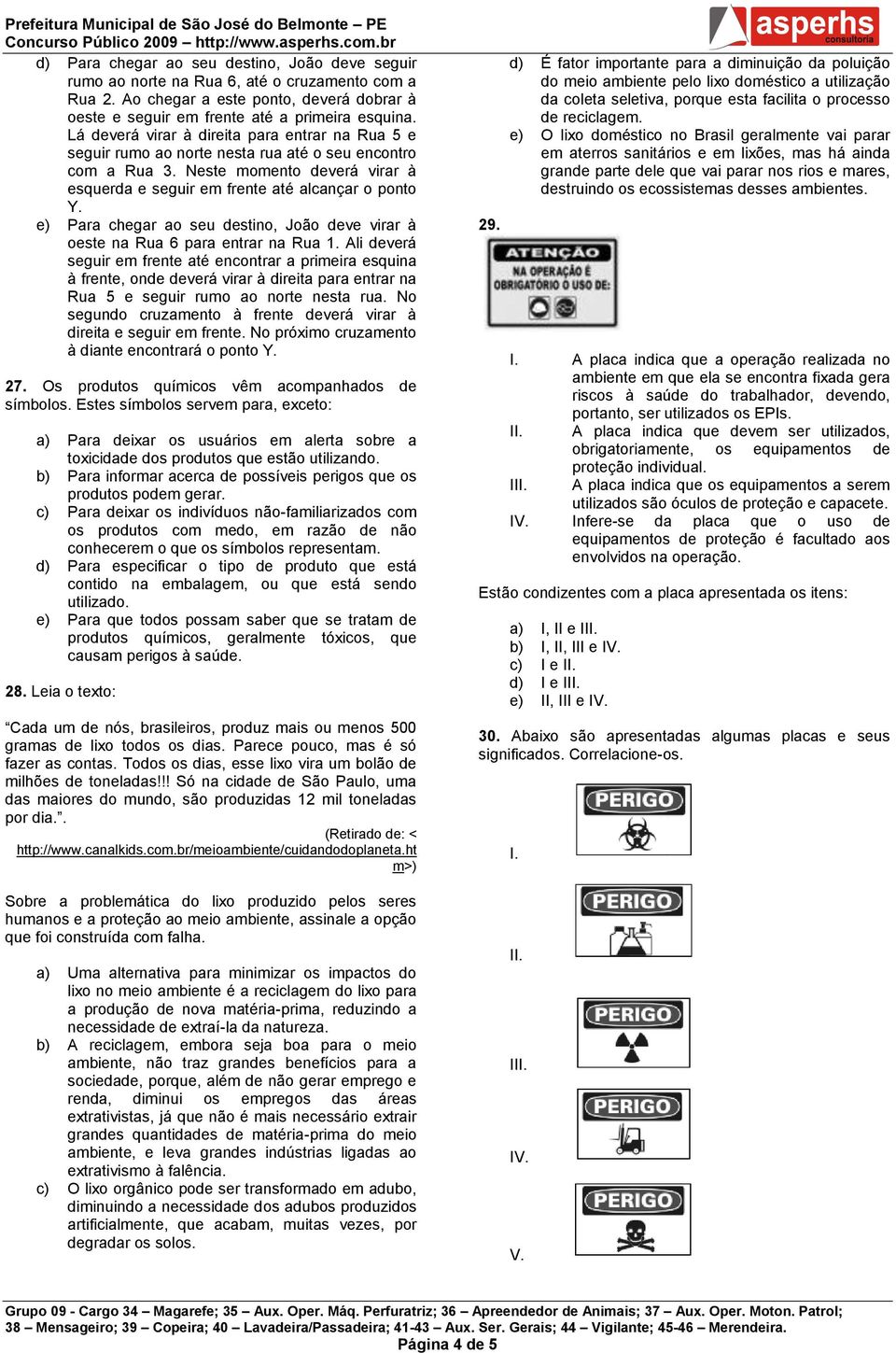 e) Para chegar ao seu destino, João deve virar à oeste na Rua 6 para entrar na Rua 1.