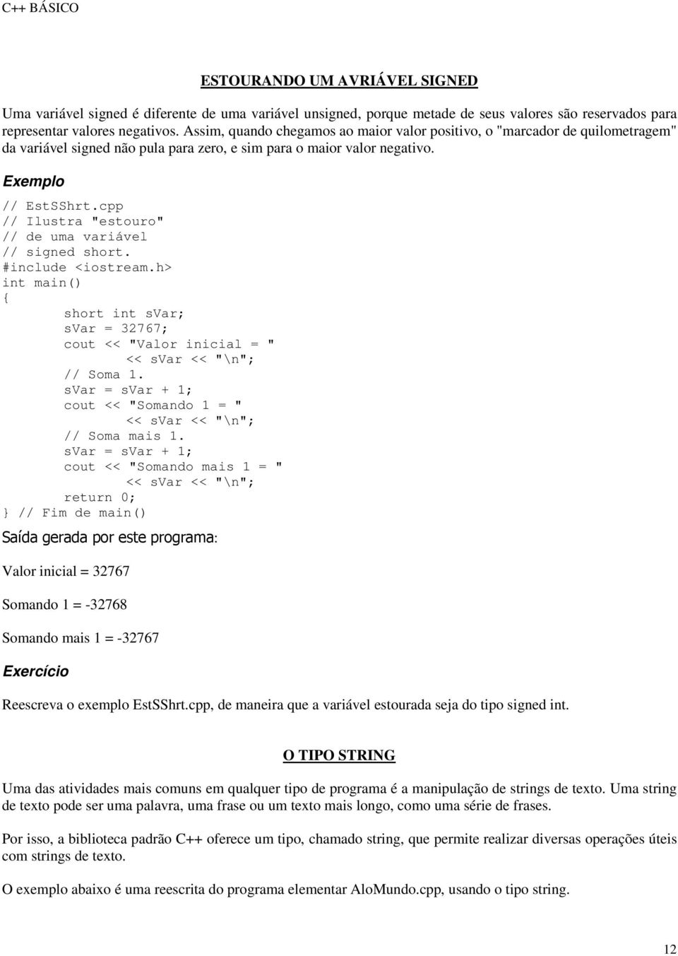 cpp // Ilustra "estouro" // de uma variável // signed short. short int svar; svar = 32767; cout << "Valor inicial = " << svar << "\n"; // Soma 1.
