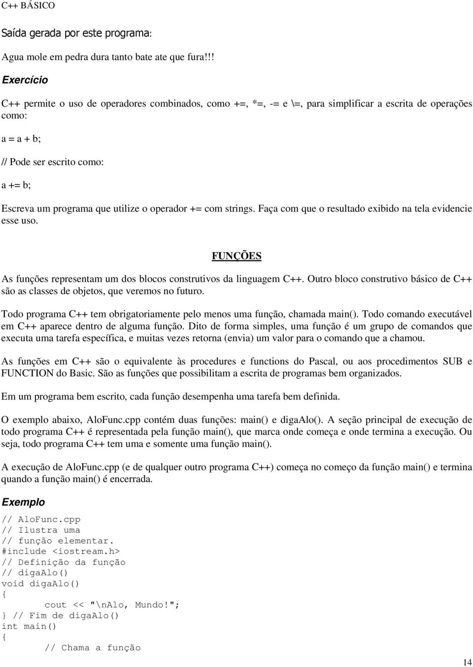 operador += com strings. Faça com que o resultado exibido na tela evidencie esse uso. FUNÇÕES As funções representam um dos blocos construtivos da linguagem C++.