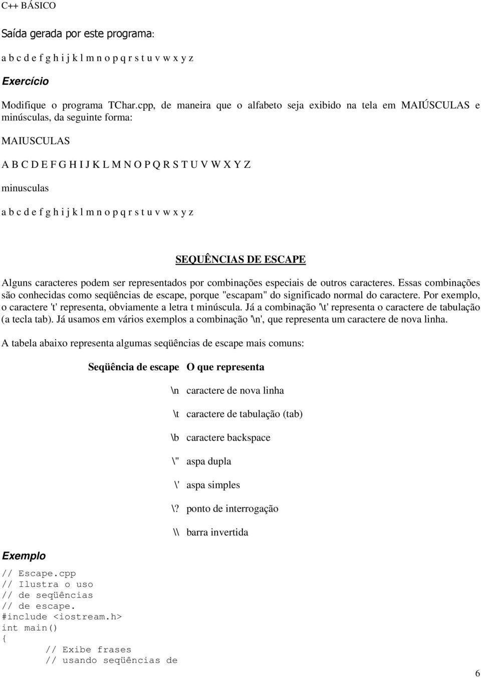 n o p q r s t u v w x y z SEQUÊNCIAS DE ESCAPE Alguns caracteres podem ser representados por combinações especiais de outros caracteres.