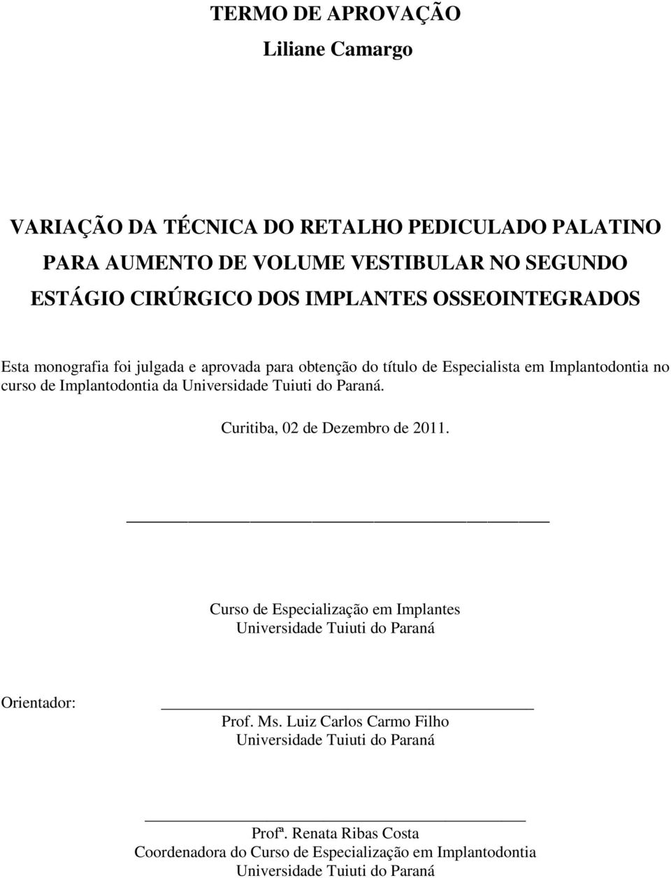 Universidade Tuiuti do Paraná. Curitiba, 02 de Dezembro de 2011. Curso de Especialização em Implantes Universidade Tuiuti do Paraná Orientador: Prof. Ms.