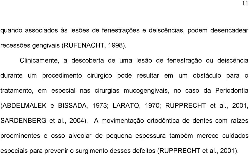 especial nas cirurgias mucogengivais, no caso da Periodontia (ABDELMALEK e BISSADA, 1973; LARATO, 1970; RUPPRECHT et al., 2001, SARDENBERG et al., 2004).