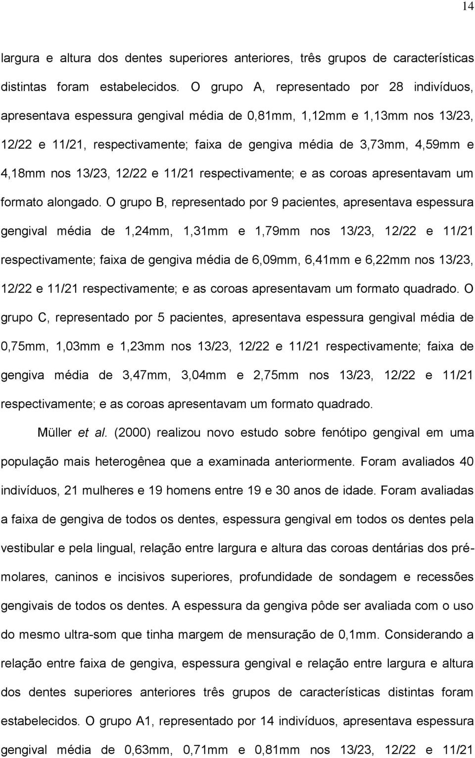 nos 13/23, 12/22 e 11/21 respectivamente; e as coroas apresentavam um formato alongado.