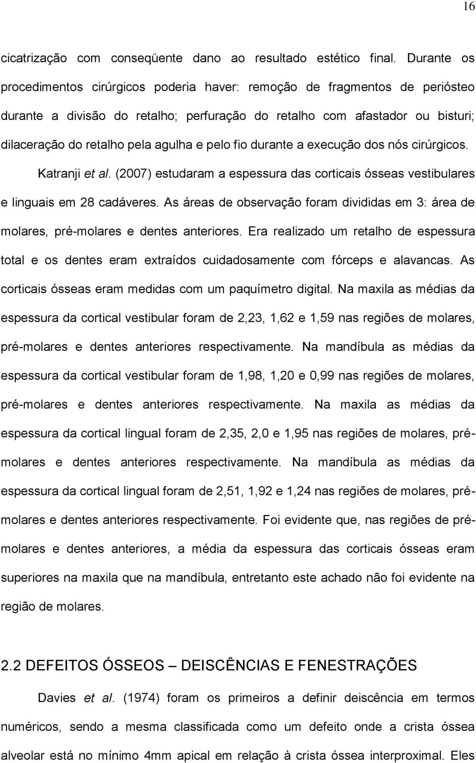 e pelo fio durante a execução dos nós cirúrgicos. Katranji et al. (2007) estudaram a espessura das corticais ósseas vestibulares e linguais em 28 cadáveres.