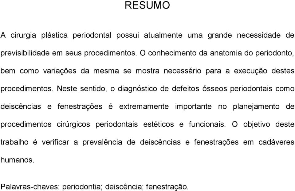 Neste sentido, o diagnóstico de defeitos ósseos periodontais como deiscências e fenestrações é extremamente importante no planejamento de procedimentos