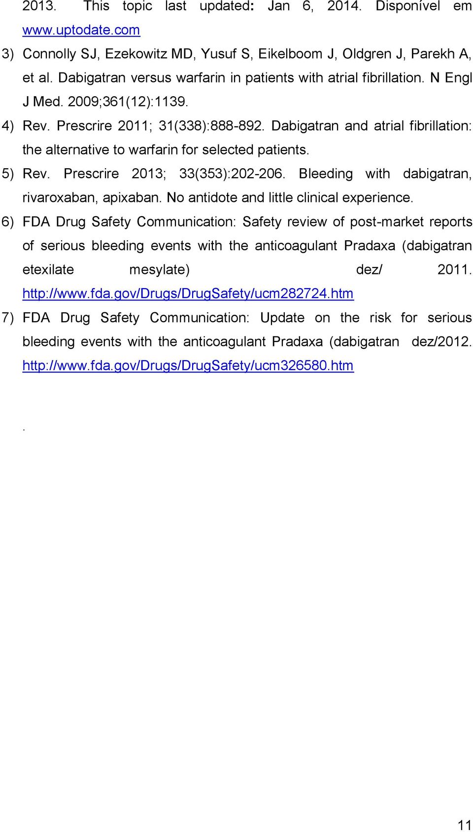 Dabigatran and atrial fibrillation: the alternative to warfarin for selected patients. 5) Rev. Prescrire 2013; 33(353):202-206. Bleeding with dabigatran, rivaroxaban, apixaban.