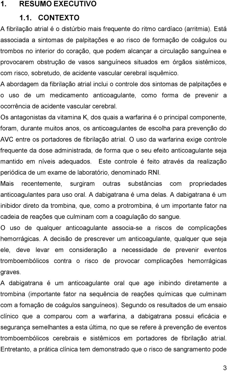 situados em órgãos sistêmicos, com risco, sobretudo, de acidente vascular cerebral isquêmico.