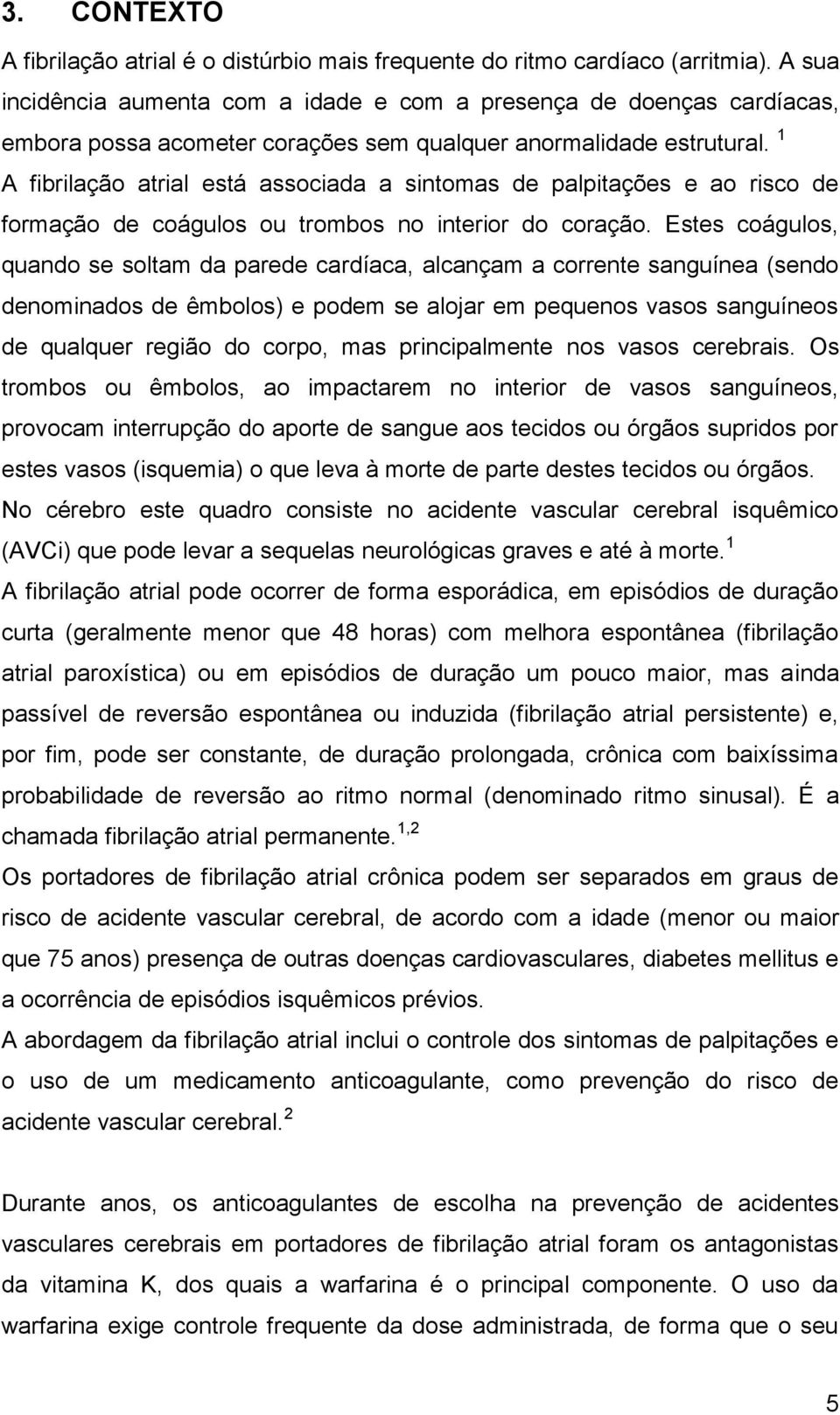 1 A fibrilação atrial está associada a sintomas de palpitações e ao risco de formação de coágulos ou trombos no interior do coração.