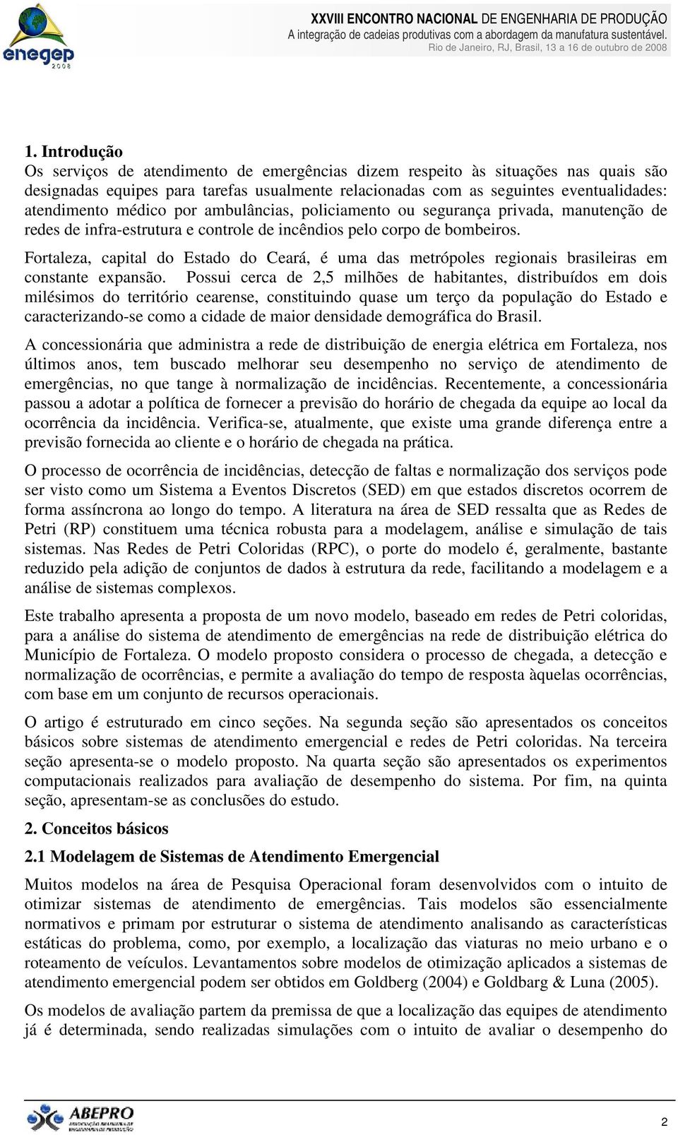 Fortaleza, capital do Estado do Ceará, é uma das metrópoles regionais brasileiras em constante expansão.