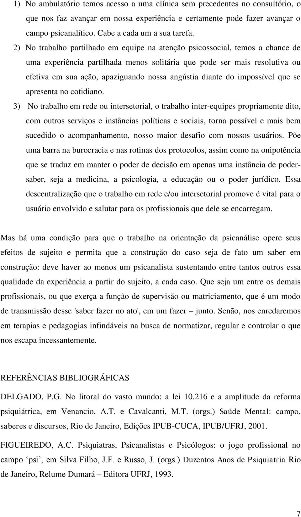 2) No trabalho partilhado em equipe na atenção psicossocial, temos a chance de uma experiência partilhada menos solitária que pode ser mais resolutiva ou efetiva em sua ação, apaziguando nossa