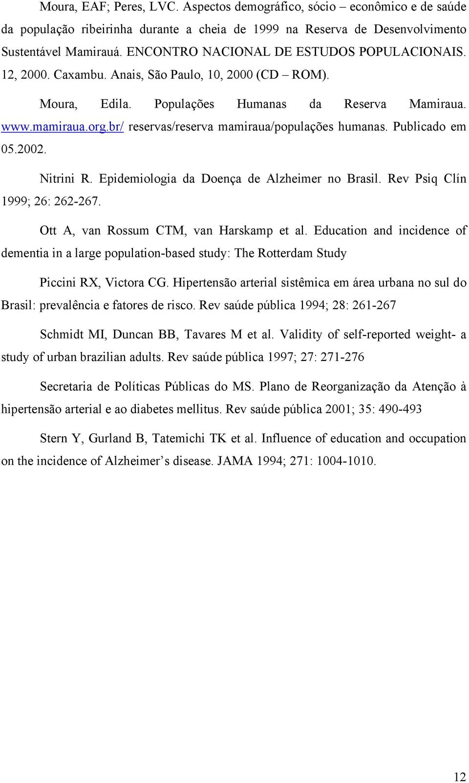 br/ reservas/reserva mamiraua/populações humanas. Publicado em 05.2002. Nitrini R. Epidemiologia da Doença de Alzheimer no Brasil. Rev Psiq Clín 1999; 26: 262-267.