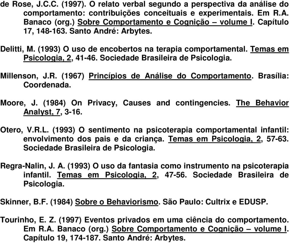 (1967) Princípios de Análise do Comportamento. Brasília: Coordenada. Moore, J. (1984) On Privacy, Causes and contingencies. The Behavior Analyst, 7, 3-16. Otero, V.R.L.