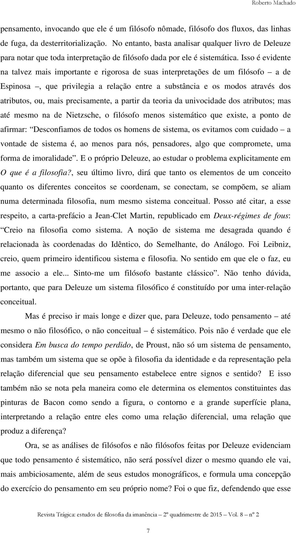 Isso é evidente na talvez mais importante e rigorosa de suas interpretações de um filósofo a de Espinosa, que privilegia a relação entre a substância e os modos através dos atributos, ou, mais