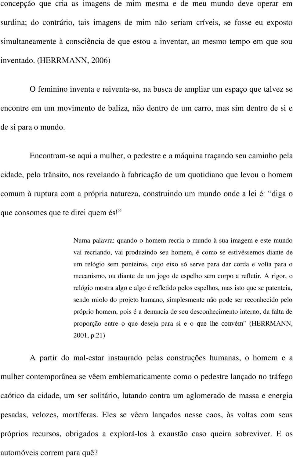 (HERRMANN, 2006) O feminino inventa e reiventa-se, na busca de ampliar um espaço que talvez se encontre em um movimento de baliza, não dentro de um carro, mas sim dentro de si e de si para o mundo.