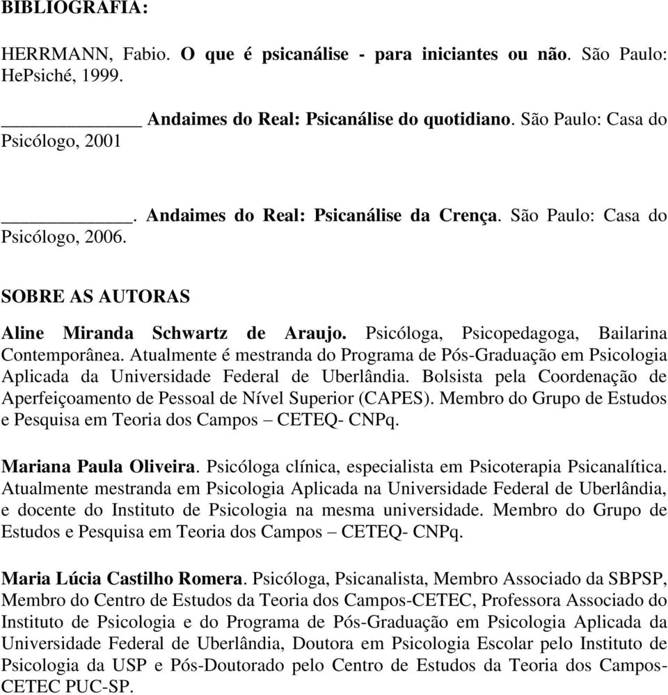 Atualmente é mestranda do Programa de Pós-Graduação em Psicologia Aplicada da Universidade Federal de Uberlândia. Bolsista pela Coordenação de Aperfeiçoamento de Pessoal de Nível Superior (CAPES).