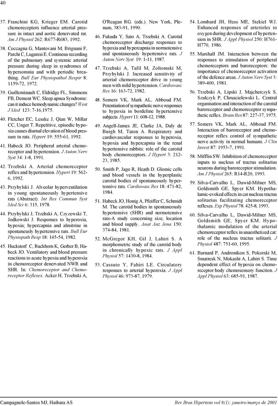 Bull Eur Physiopathol Respir 8: 1159-72, 1972. 39. Guilleminault C, Eldridge FL, Simmons FB, Dement WC. Sleep apnea Syndrome: can it induce hemodynamic changes? West J Med 123: 7-16,1975. 40.