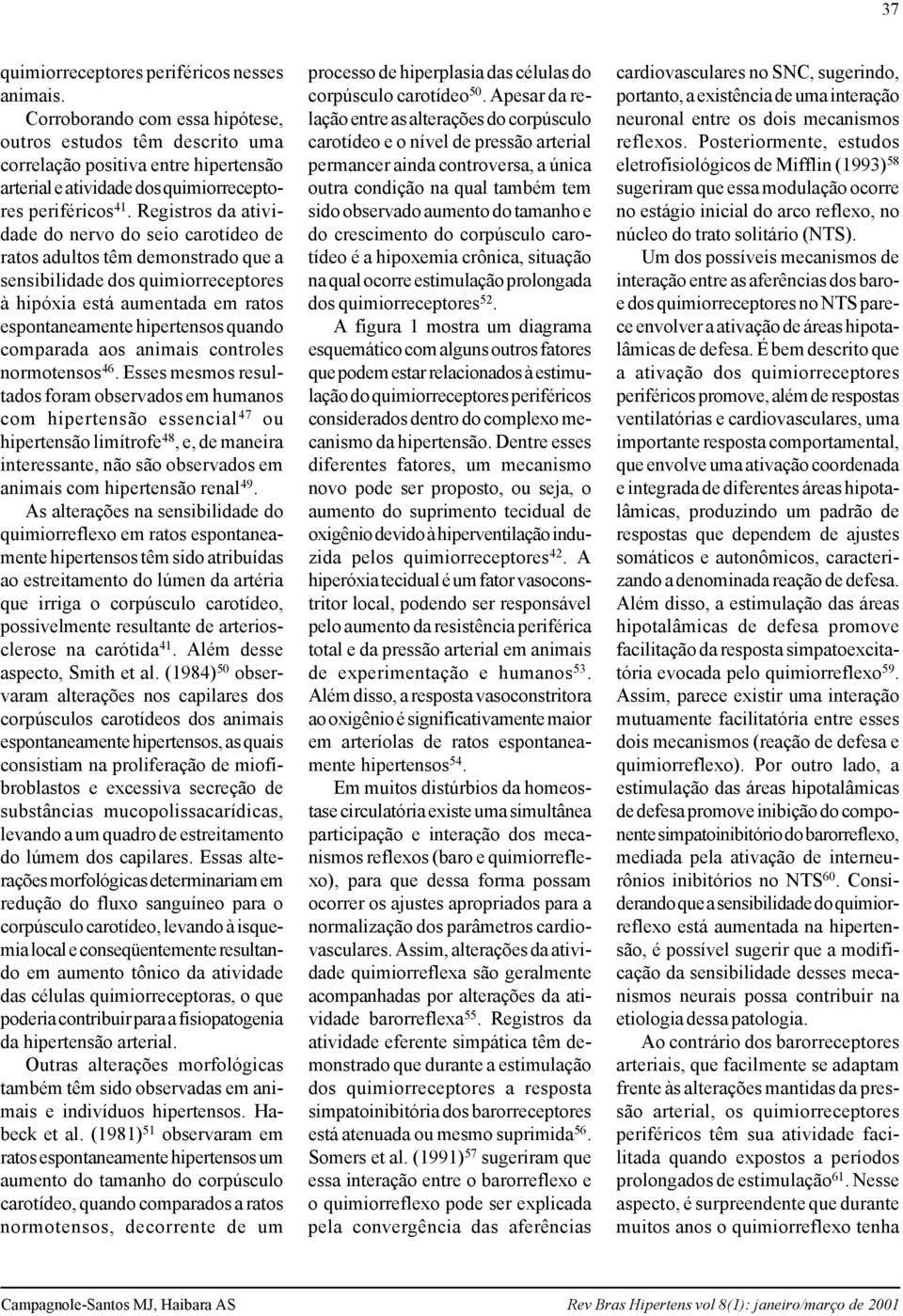 Registros da atividade do nervo do seio carotídeo de ratos adultos têm demonstrado que a sensibilidade dos quimiorreceptores à hipóxia está aumentada em ratos espontaneamente hipertensos quando