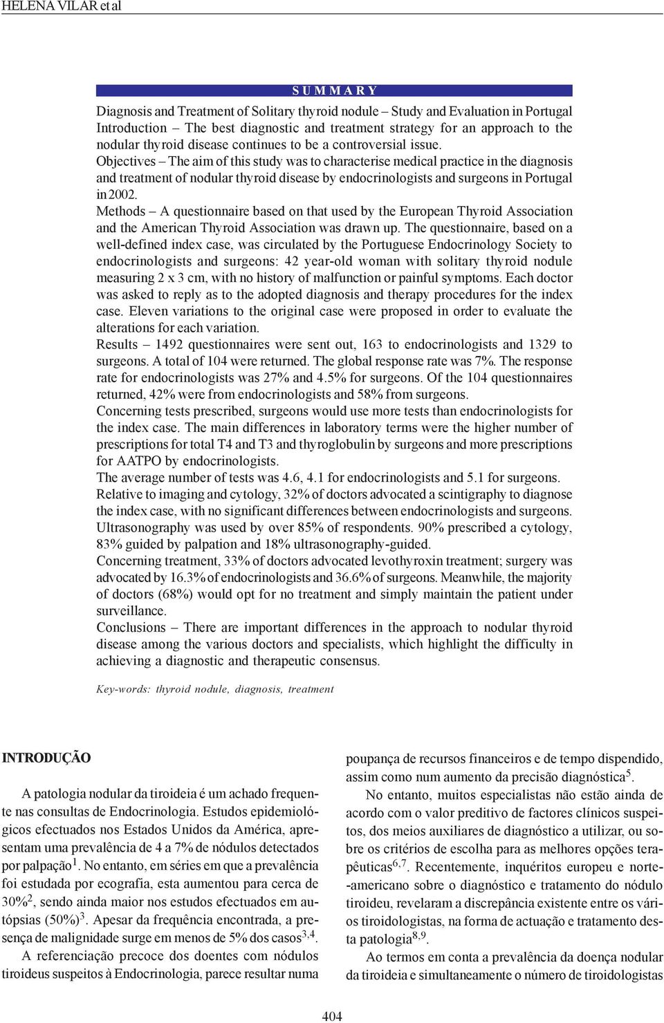 Objectives The aim of this study was to characterise medical practice in the diagnosis and treatment of nodular thyroid disease by endocrinologists and surgeons in ortugal in 2002.