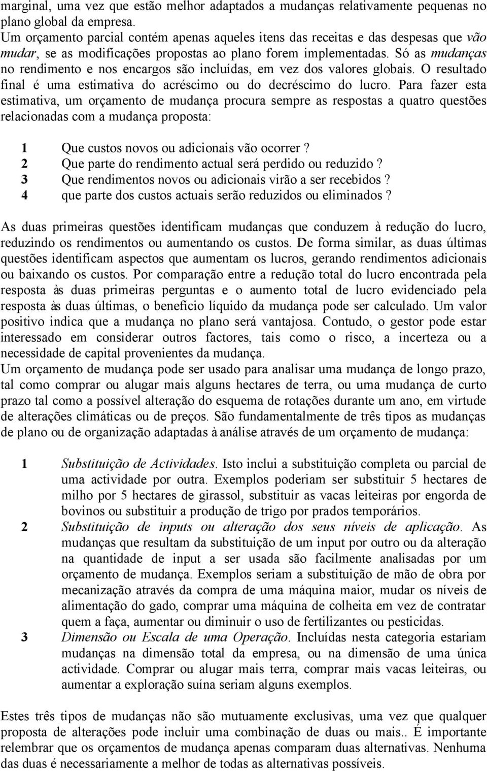 Só as mudanças no rendimento e nos encargos são incluídas, em vez dos valores globais. O resultado final é uma estimativa do acréscimo ou do decréscimo do lucro.