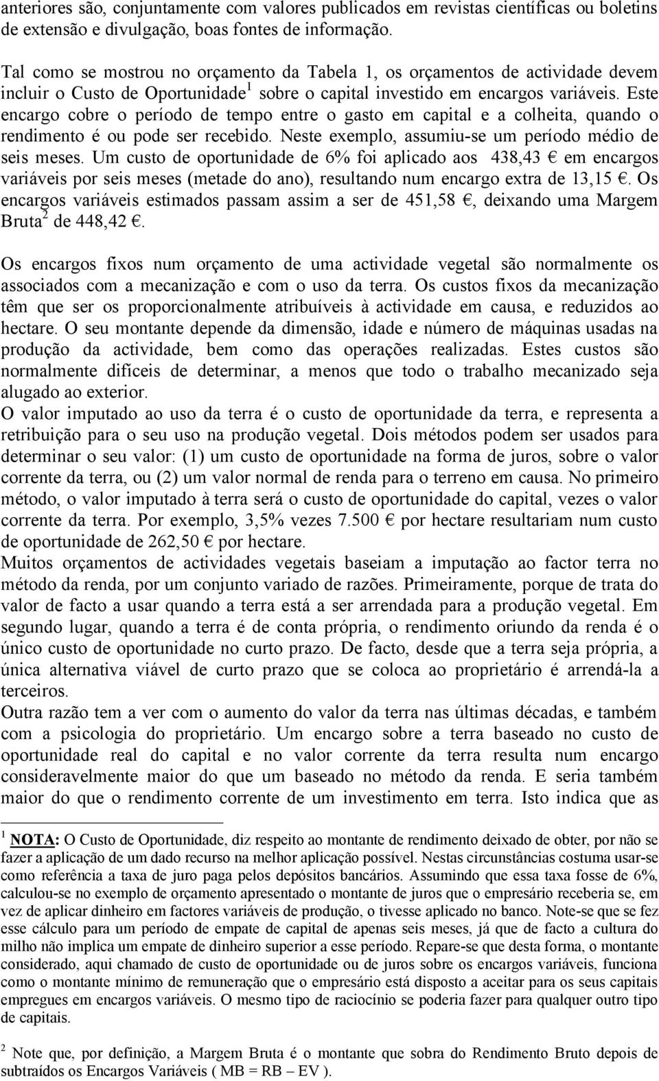 Este encargo cobre o período de tempo entre o gasto em capital e a colheita, quando o rendimento é ou pode ser recebido. Neste exemplo, assumiu-se um período médio de seis meses.