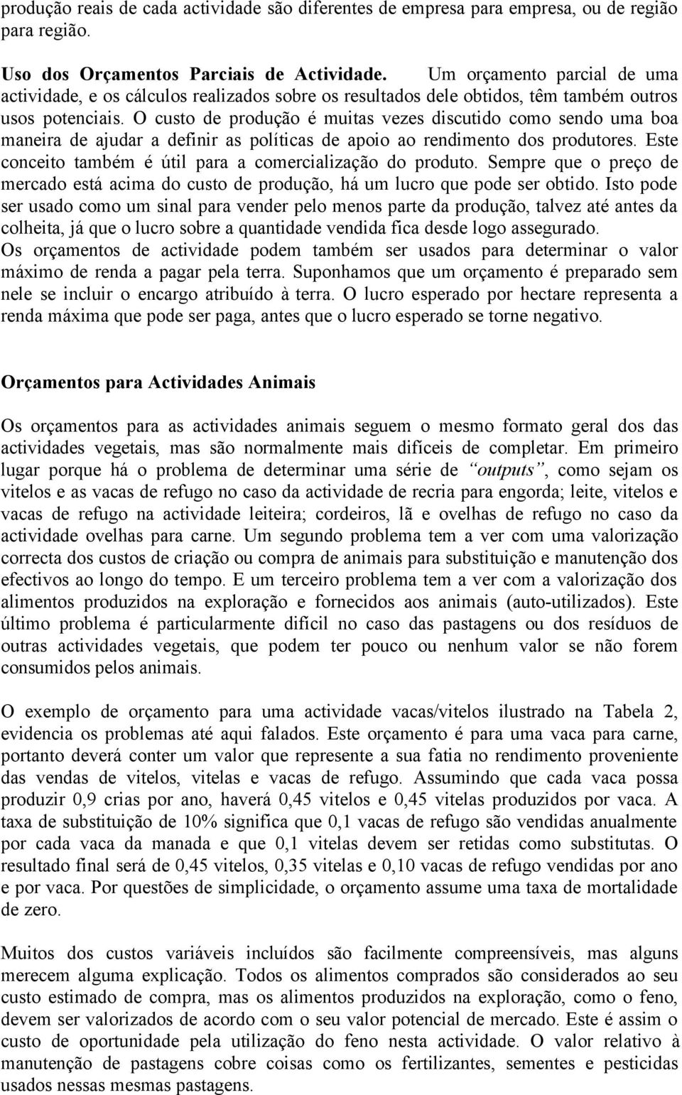 O custo de produção é muitas vezes discutido como sendo uma boa maneira de ajudar a definir as políticas de apoio ao rendimento dos produtores.