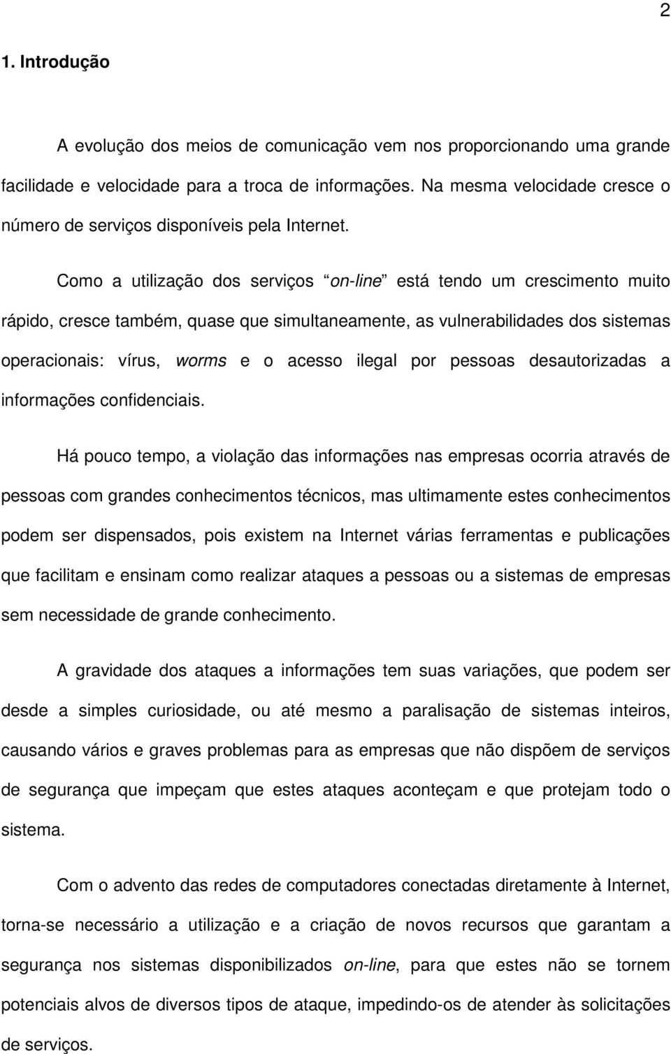 Como a utilização dos serviços on-line está tendo um crescimento muito rápido, cresce também, quase que simultaneamente, as vulnerabilidades dos sistemas operacionais: vírus, worms e o acesso ilegal