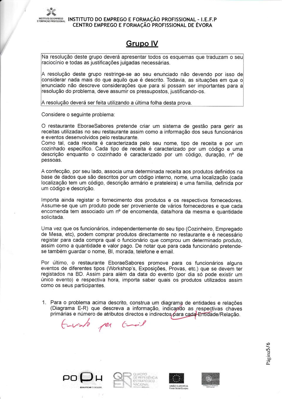 resolução deste grupo restringe-se ao seu enuàciado não devendo por isso iderar nada mais do que aquilo que é descrito.