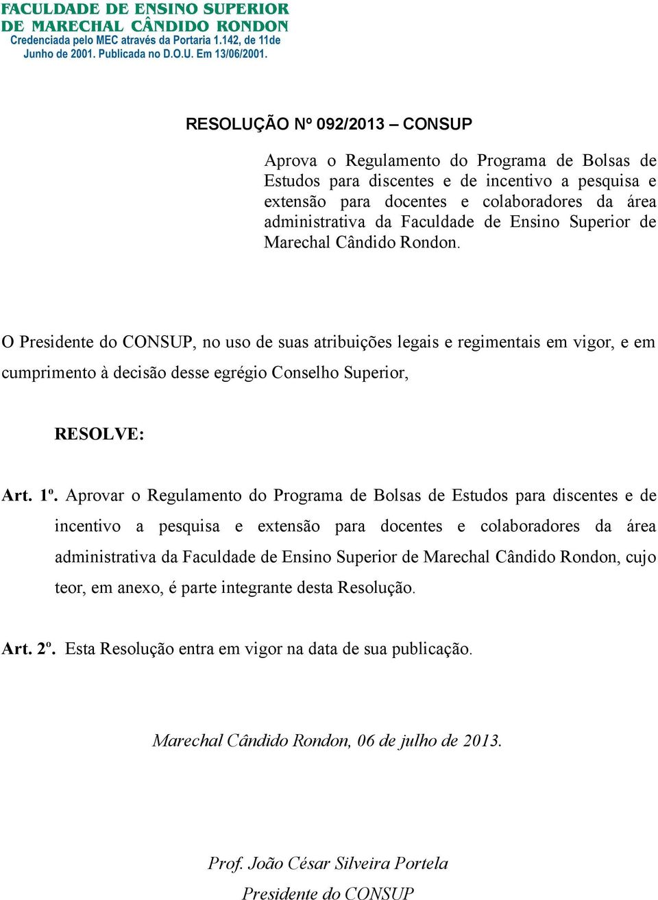 O Presidente do CONSUP, no uso de suas atribuições legais e regimentais em vigor, e em cumprimento à decisão desse egrégio Conselho Superior, RESOLVE: Art. 1 o.