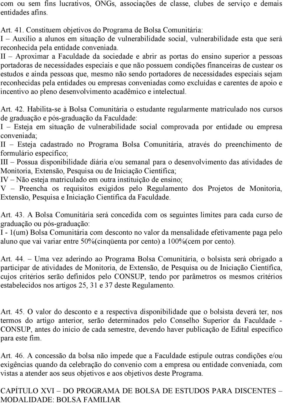 II Aproximar a Faculdade da sociedade e abrir as portas do ensino superior a pessoas portadoras de necessidades especiais e que não possuem condições financeiras de custear os estudos e ainda pessoas