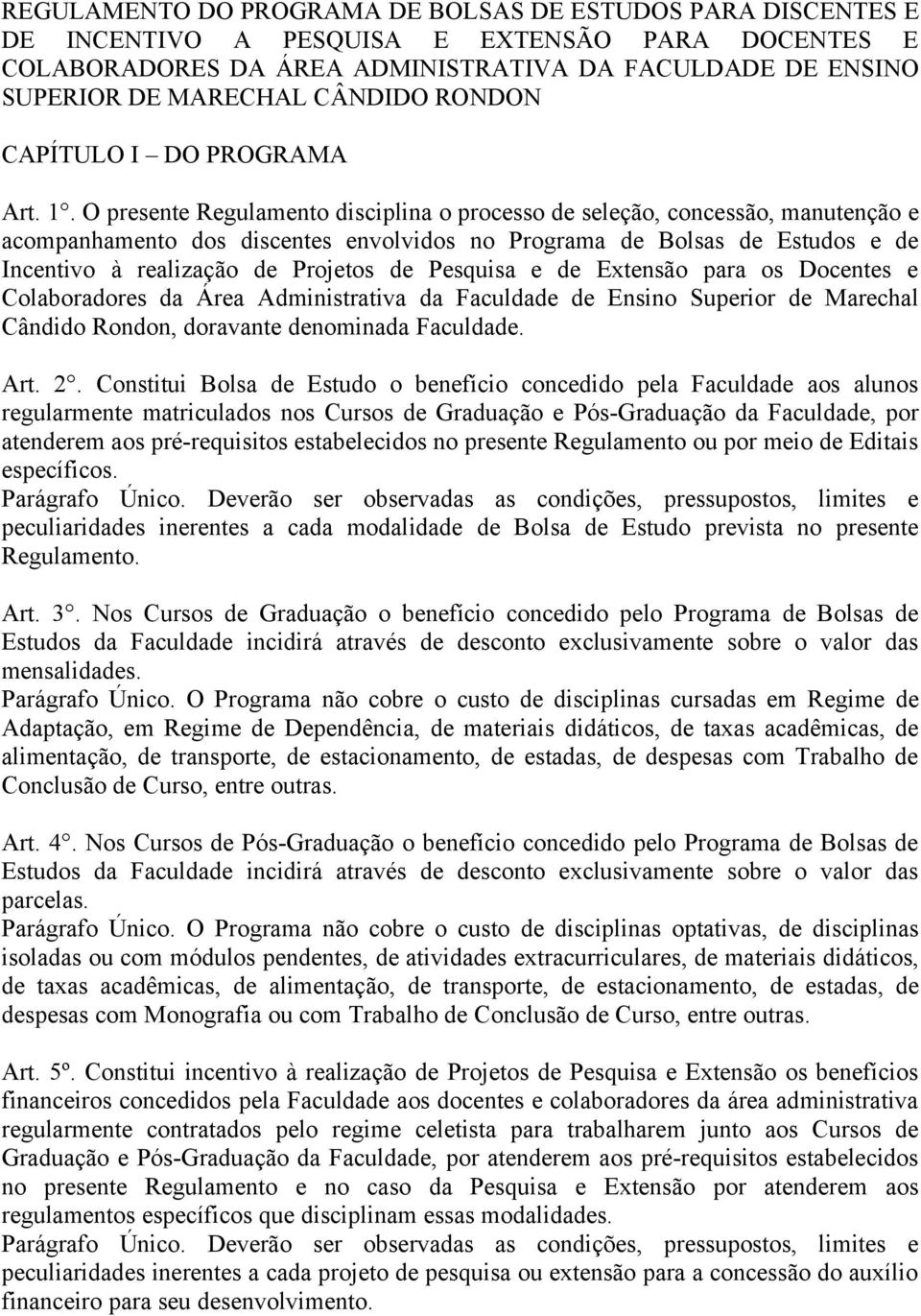 O presente Regulamento disciplina o processo de seleção, concessão, manutenção e acompanhamento dos discentes envolvidos no Programa de Bolsas de Estudos e de Incentivo à realização de Projetos de