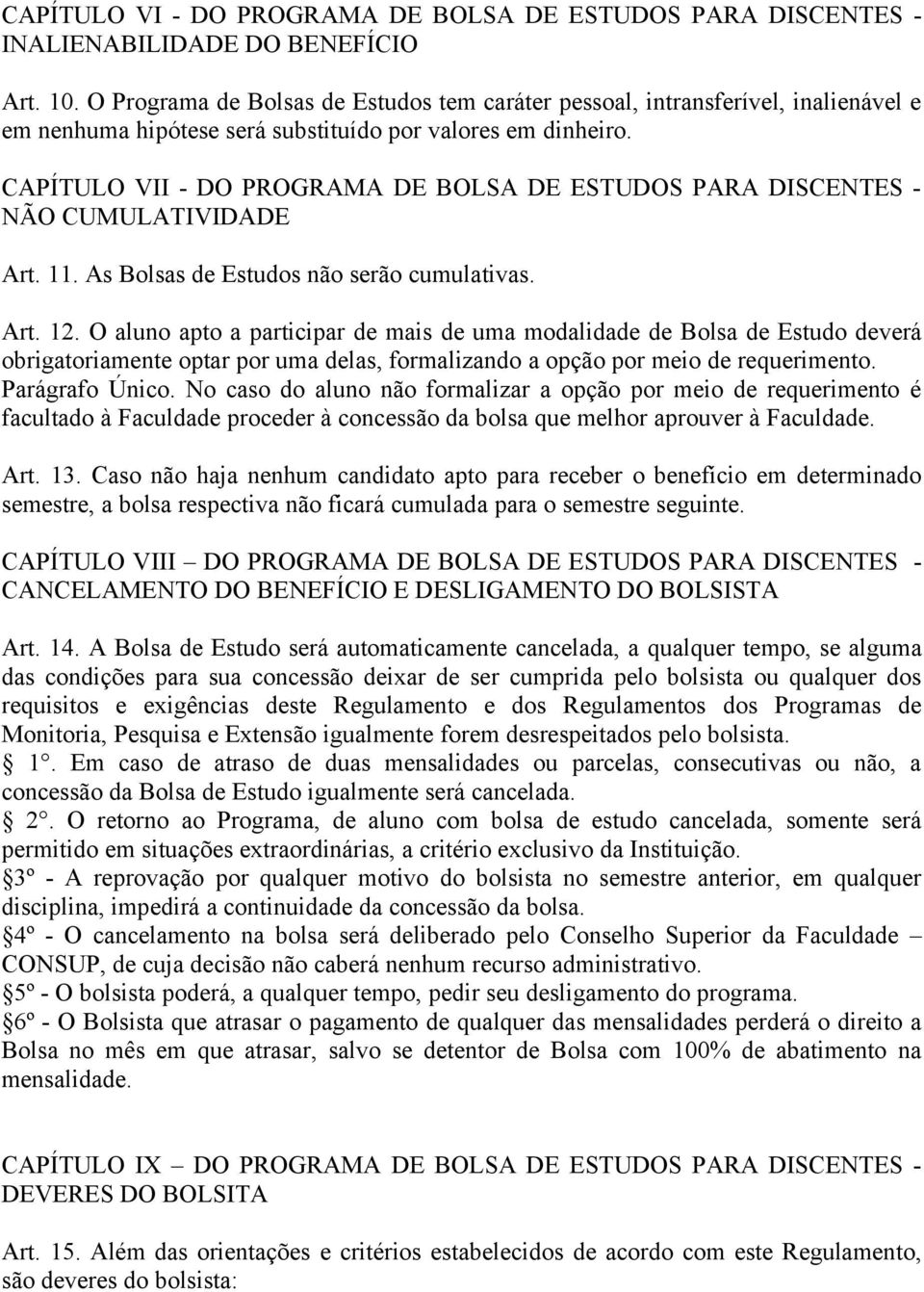 CAPÍTULO VII - DO PROGRAMA DE BOLSA DE ESTUDOS PARA DISCENTES - NÃO CUMULATIVIDADE Art. 11. As Bolsas de Estudos não serão cumulativas. Art. 12.