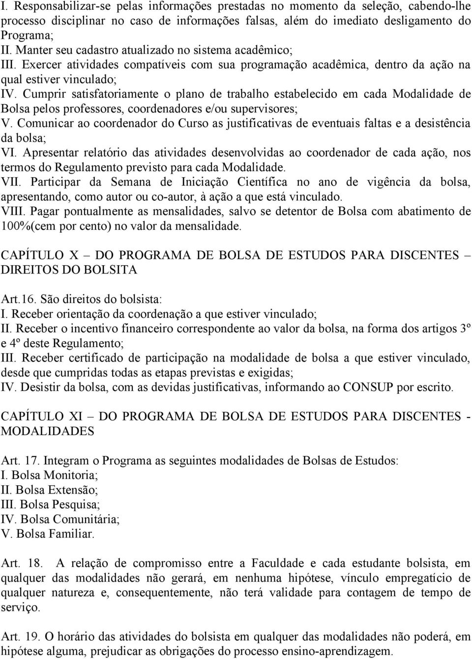 Cumprir satisfatoriamente o plano de trabalho estabelecido em cada Modalidade de Bolsa pelos professores, coordenadores e/ou supervisores; V.