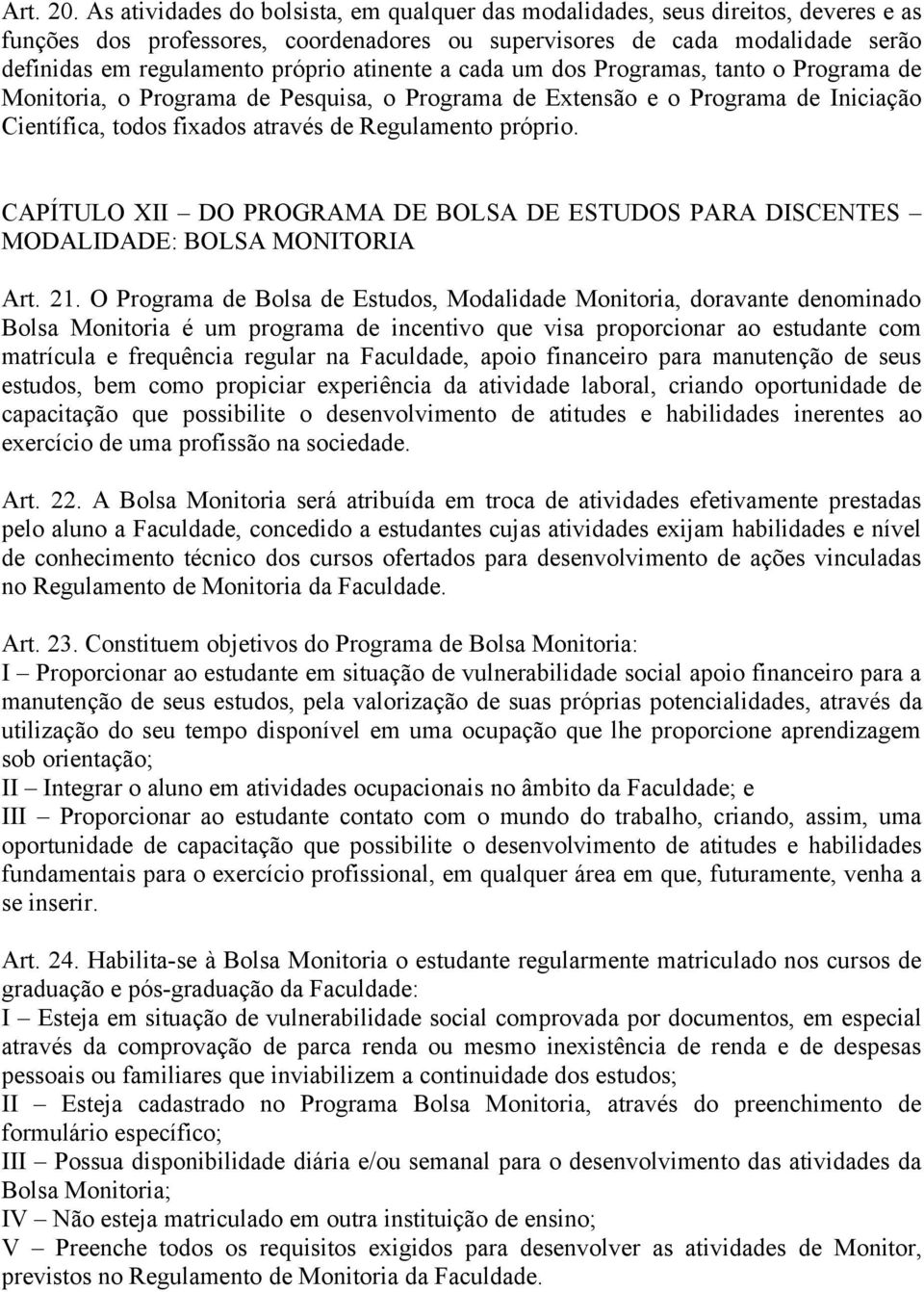 atinente a cada um dos Programas, tanto o Programa de Monitoria, o Programa de Pesquisa, o Programa de Extensão e o Programa de Iniciação Científica, todos fixados através de Regulamento próprio.