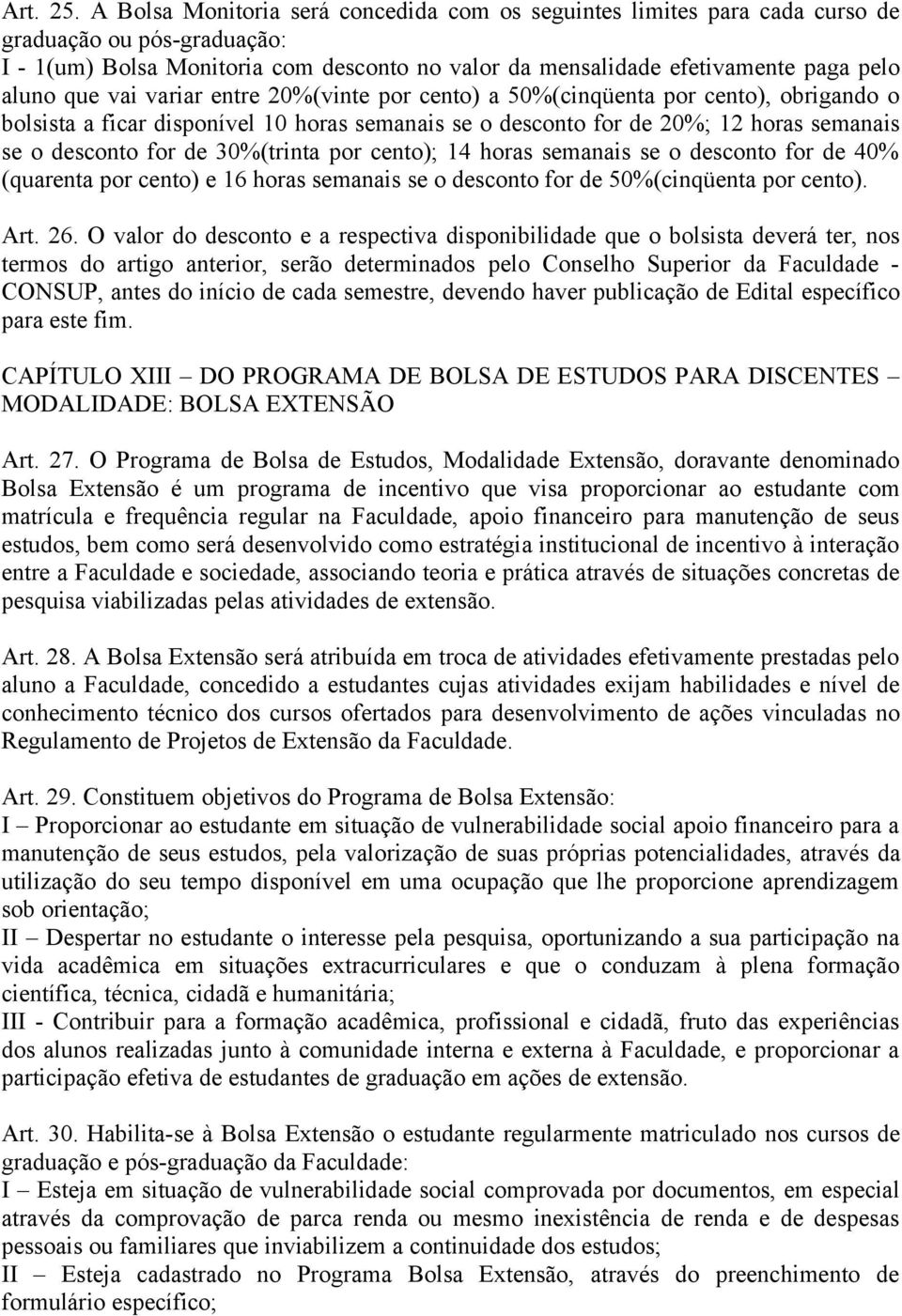 que vai variar entre 20%(vinte por cento) a 50%(cinqüenta por cento), obrigando o bolsista a ficar disponível 10 horas semanais se o desconto for de 20%; 12 horas semanais se o desconto for de