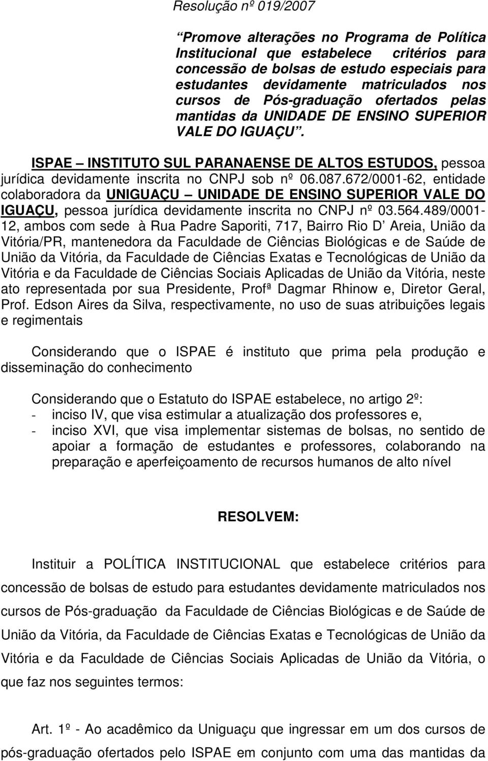 087.672/0001-62, entidade colaboradora da UNIGUAÇU UNIDADE DE ENSINO SUPERIOR VALE DO IGUAÇU, pessoa jurídica devidamente inscrita no CNPJ nº 03.564.