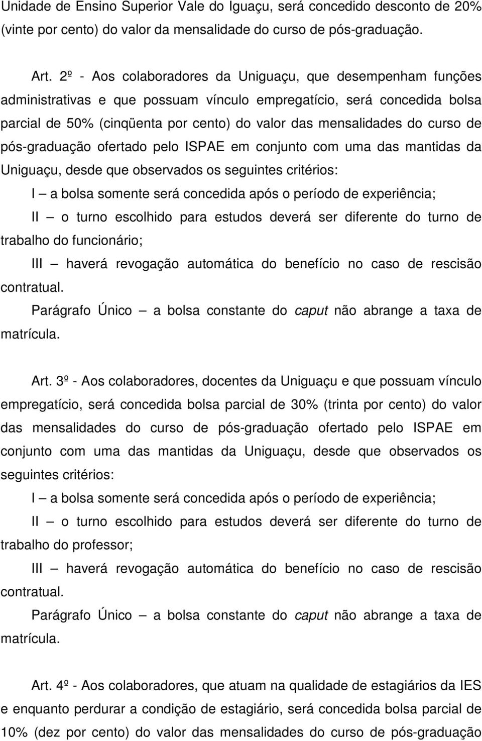 curso de pós-graduação ofertado pelo ISPAE em conjunto com uma das mantidas da Uniguaçu, desde que observados os seguintes critérios: I a bolsa somente será concedida após o período de experiência;