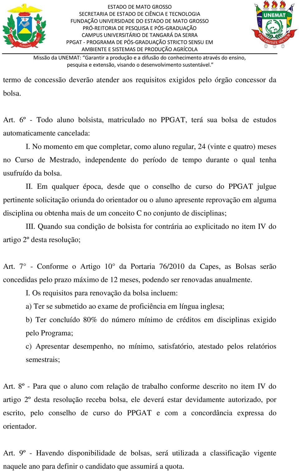 Em qualquer época, desde que o conselho de curso do PPGAT julgue pertinente solicitação oriunda do orientador ou o aluno apresente reprovação em alguma disciplina ou obtenha mais de um conceito C no